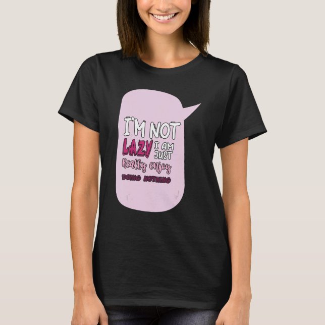 Saying I'm Not Lazy I Just Really Enjoy Doing Noth T-Shirt (Front)