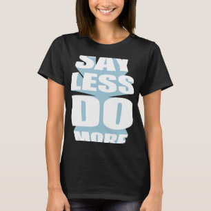 Saying Less Do Best More Motivation Statement Work T-Shirt