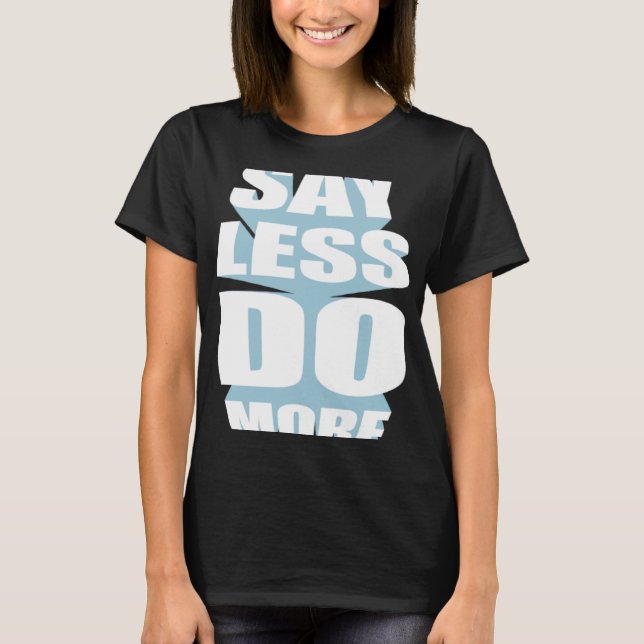 Saying Less Do Best More Motivation Statement Work T-Shirt (Front)