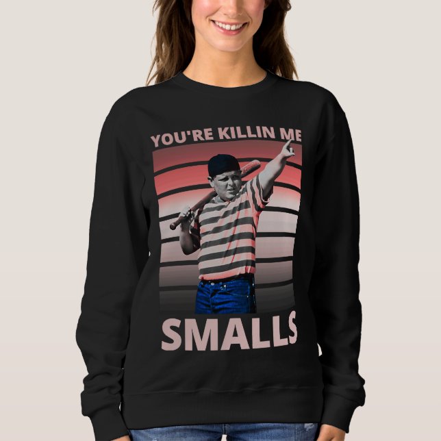 Saying Quote You're Killing Me Smalls Sweatshirt (Front)