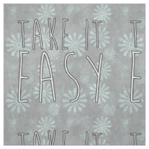 saying: TAKE IT EASY + your background & ideas Fabric