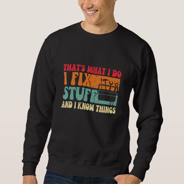 Saying That's What I Do I Fix Stuff and I Know Thi Sweatshirt (Front)