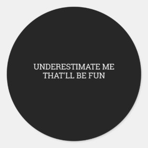 Saying Underestimate Me T'Ll Be Fun Classic Round Sticker