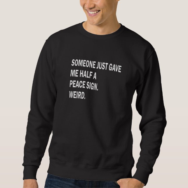 Sayings Someone Gave Me Half a Peace Sign Men Wome Sweatshirt (Front)