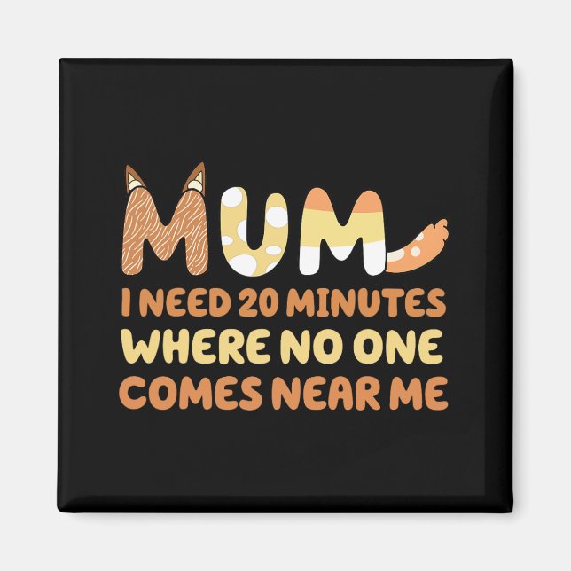 Says I Need 20 Minutes Where Nobody Comes Near Me  Magnet (Front)