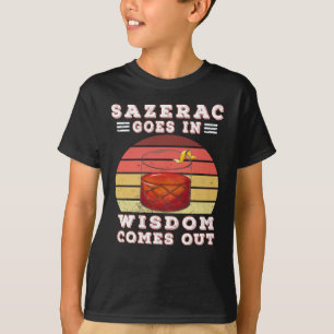 Sazerac goes in wisdom comes out T-Shirt