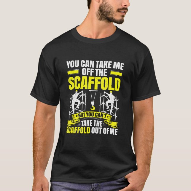 Scaffolding Off The Scaffold Scaffolder T-Shirt (Front)