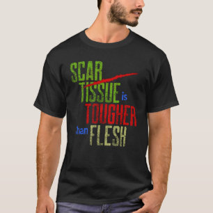 Scar Tissue is Tougher than Flesh Surgery Warrior T-Shirt