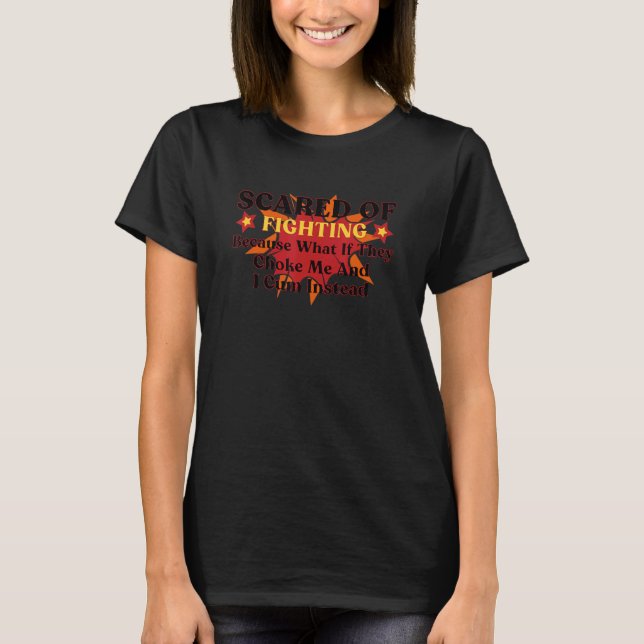 Scared Of Fighting Because What If They Choke 3 T-Shirt (Front)