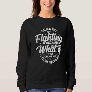 Scared Of Fighting Because What If They Choke 9 Sweatshirt