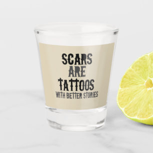 Scars are Tattoos Shot Glass