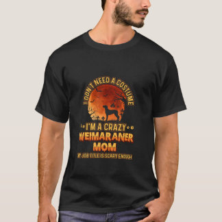 Scary Costume for Dog mama Funny crazy Weimaraner T-Shirt