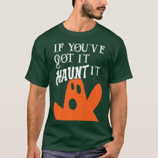 Scary Halloween Creepy Ghost If You've Got It Flau T-Shirt