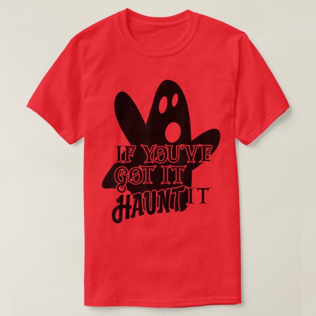 Scary Halloween Creepy Ghost If You've Got It Flau T-Shirt (Design Front)