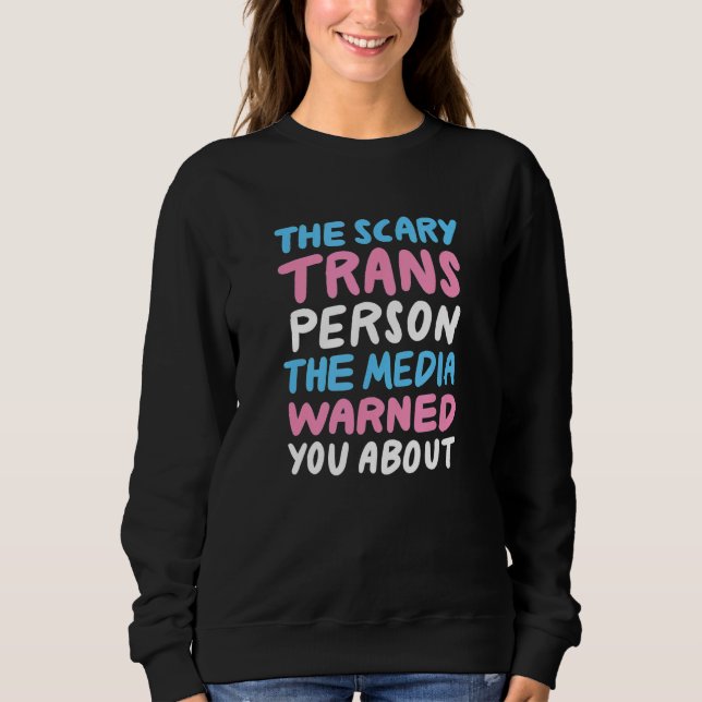 Scary Trans Person The Media Warned You About Prid Sweatshirt (Front)