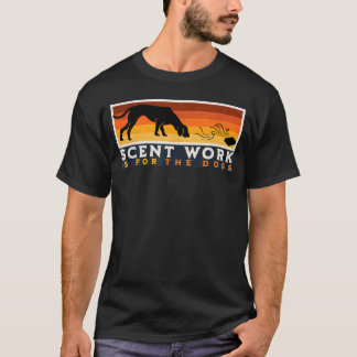Scent Work Is For The Dogs Nosework Dog Detection T-Shirt