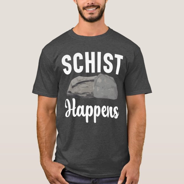 Schist Happens Geology Rockhound Rock Collecting f T-Shirt (Front)