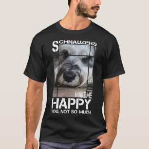 Schnauzer Makes Me Happy You Not So Much T-Shirt