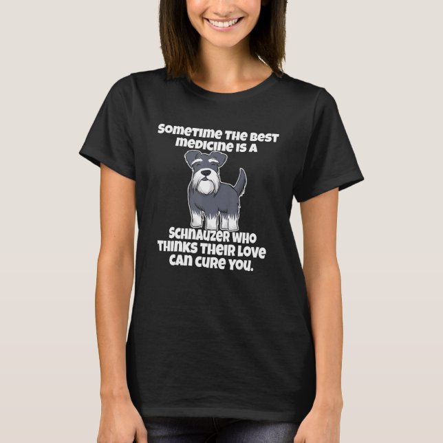 Schnauzer Owner Sometime The Best Medicine Is A Sc T-Shirt (Front)