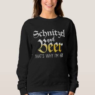 Schnitzel and Beer thats why im here Funny German Sweatshirt