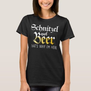 Schnitzel and Beer thats why im here Funny German  T-Shirt
