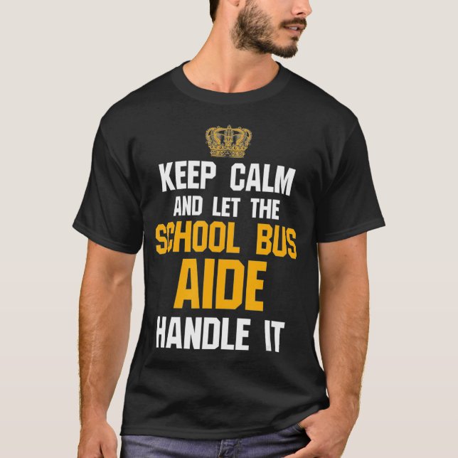 School Bus Aide   Keep Calm And Let The  T-Shirt (Front)