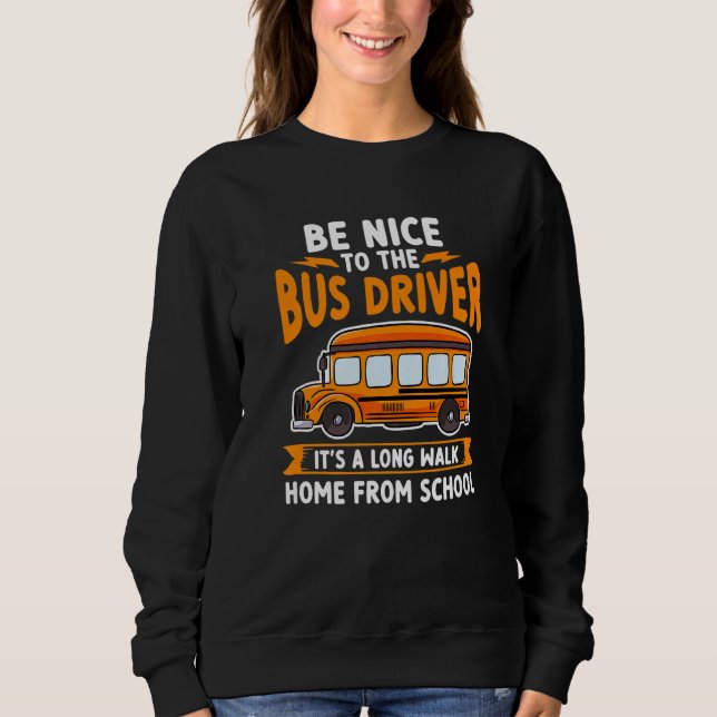 School Bus Be Nice To The Bus Driver It's A Long W Sweatshirt (Front)