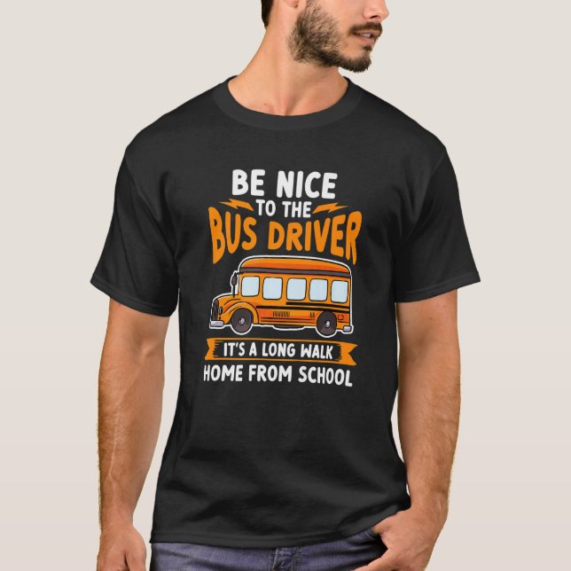 School Bus Be Nice To The Bus Driver It's A Long W T-Shirt (Front)