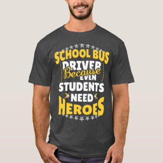 School Bus Driver Because Even Students Need Heroe T-Shirt