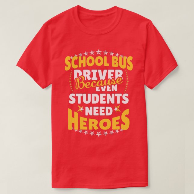 School Bus Driver Because Even Students Need Heroe T-Shirt (Design Front)