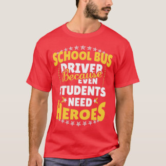School Bus Driver Because Even Students Need Heroe T-Shirt