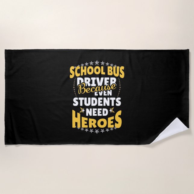School Bus Driver Because Students Need Heroes Beach Towel (Front)