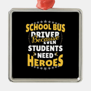 School Bus Driver Because Students Need Heroes Metal Ornament