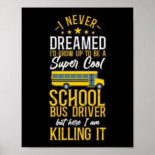 School Bus Driver I Never Dreamed I'D Grow Up To Poster