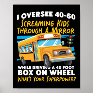 School Bus Driver I Oversee 40-60 Screaming Kids Poster