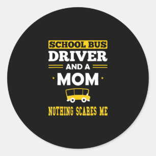 School Bus Driver & Mum, Nothing Scares Me Funny Classic Round Sticker