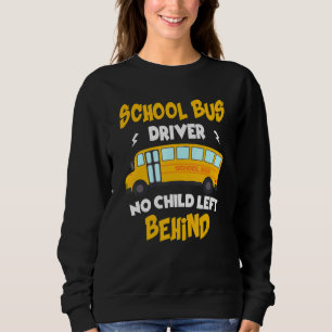 School Bus Driver No Child Left Behind Driving Yel Sweatshirt