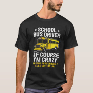 School Bus Driver Of Course I'm Crazy Gift T-Shirt