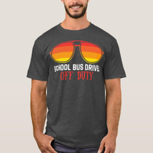 School Bus Driver Off Duty Happy Last Day Of Schoo T-Shirt