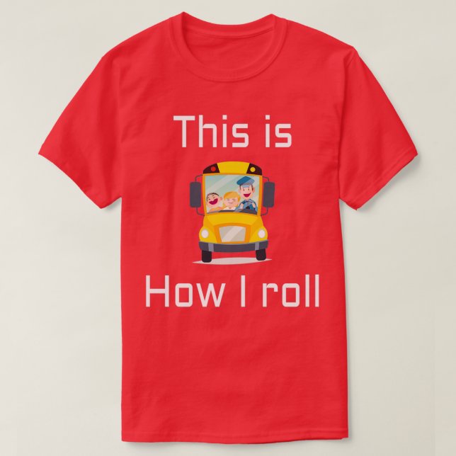 SCHOOL BUS DRIVER This is how I roll 5 T-Shirt (Design Front)