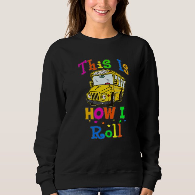 School Bus Driver This Is How I Roll Bus Driver Sweatshirt (Front)