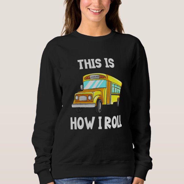 School Bus Driver This Is How I Roll Sweatshirt (Front)