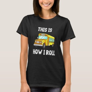 School Bus Driver This Is How I Roll T-Shirt