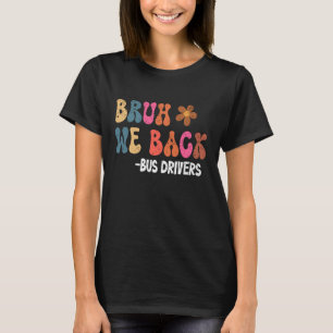 School Bus Drivers Bruh We Back To School T-Shirt