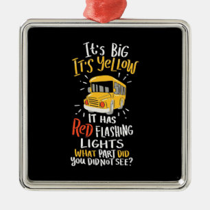 School Bus It Is Big And Yellow Metal Ornament