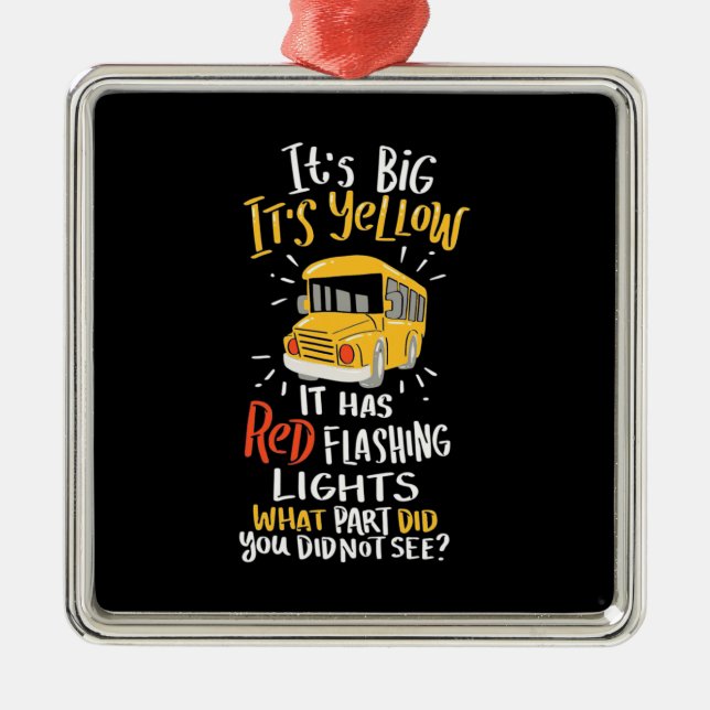 School Bus It Is Big And Yellow Metal Ornament (Front)