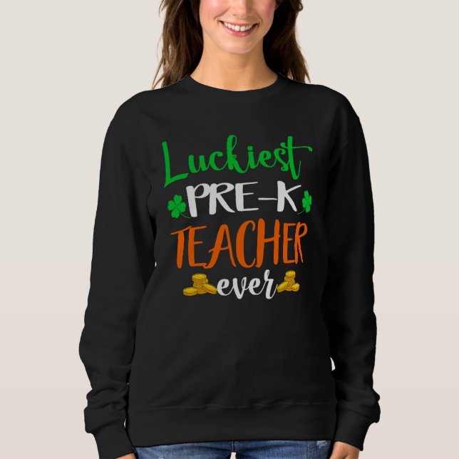 School Costume Luckiest Pre K Teacher Ever St Patr Sweatshirt (Front)