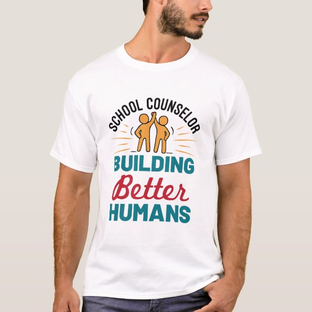 School Counsellor Building Better Humans T-Shirt (Front)