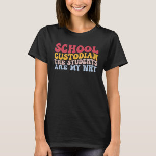School Custodian The Students Are My Why Janitor C T-Shirt