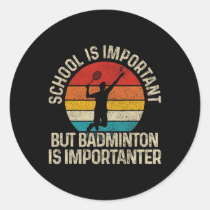 School Is Important But Badminton Is Importanter F Classic Round Sticker